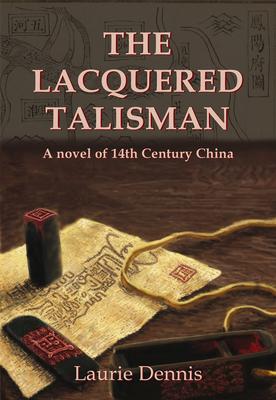 The Lacquered Talisman: A Novel of Fourteenth Century China
