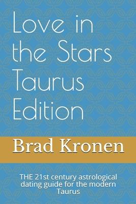 Love in the Stars Taurus Edition: THE 21st century astrological dating guide for the modern Taurus