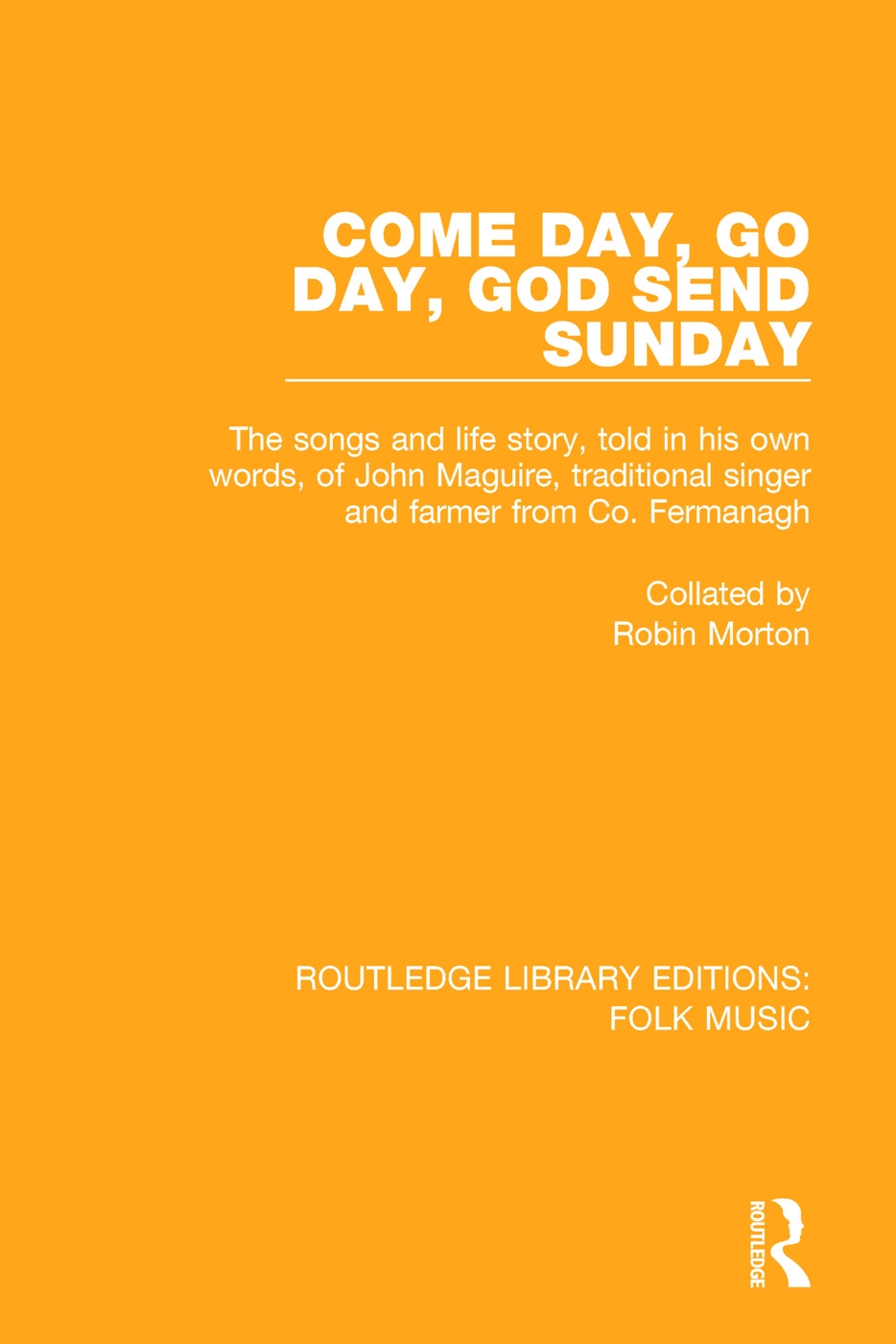 Come Day, Go Day, God Send Sunday: The Songs and Life Story, Told in His Own Words, of John Maguire, Traditional Singer and Farmer from Co. Fermanagh.