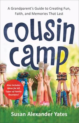 Cousin Camp: A Grandparent’’s Guide to Creating Fun, Faith, and Memories That Last