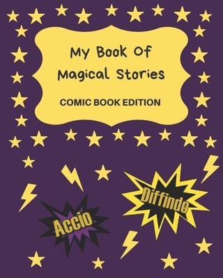 My Book Of Magical Stories Comic Book Edition: Write Your Own Story Book, Create Your Own Book, Make A Book, Space To Write And Draw