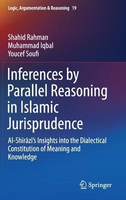 Inferences by Parallel Reasoning in Islamic Jurisprudence: Al-Shīrāzī’’s Insights Into the Dialectical Constitution of Meaning and Knowl
