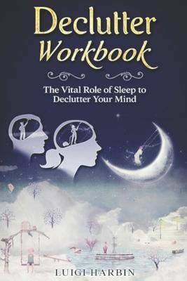 Declutter Workbook: The Vital Role of Sleep to Declutter Your Mind
