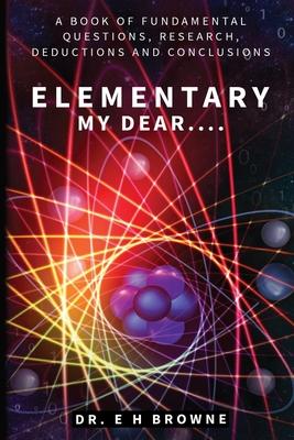Elementary My Dear....: A Book of Fundamental Questions, Research, Deductions and Conclusions