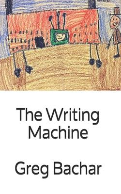 The Writing Machine: Writings On Writing: Occasional Ruminations On An Intangible Legerdemain