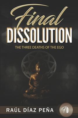 Final Dissolution: The Three Deaths of the Ego (An Objective Approach for Dissolving the Ego According to Gurdjieff’’s Fourth Way, Buddhis