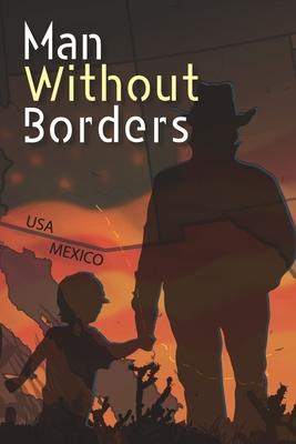 Man Without Borders: A Biography of Determination, Endurance and Love