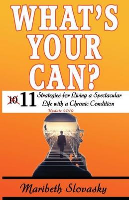 What’’s Your Can? Update 2019: 11 Strategies for Living a Spectacular Life with a Chronic Condition