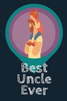 Best Uncle Ever Blank Journal-Appreciation Gift Lined Notebook-Baby Reveal Gift- 6x9/120 pages Book 6: Keepsake Gift to Write Memories Thoughts Plan