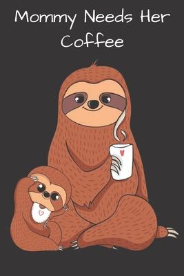 Mommy Needs Her Coffee: A lined sloth notebook journal diary for coffee-loving parents