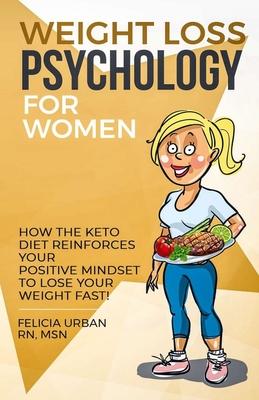 Weight Loss Psychology for Women: How the Keto Diet Reinforces Your Positive Mindset to Lose Your Weight Fast!
