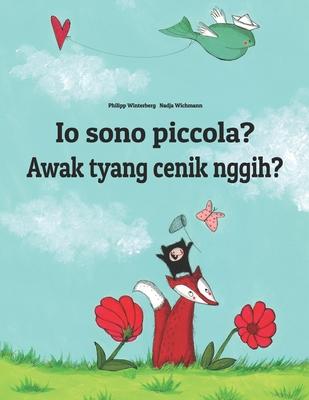 Io sono piccola? Awak tyang cenik nggih?: Italian-Balinese/Bali (Basa Bali): Children’’s Picture Book (Bilingual Edition)