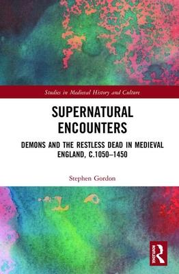 Supernatural Encounters: Demons and the Restless Dead in Medieval England, C.1050-1450