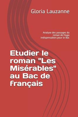 Etudier le roman Les Misérables au Bac de français: Analyse des passages du roman de Hugo indispensables pour le Bac
