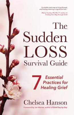 The Sudden Loss Survival Guide: Seven Essential Practices for Healing Grief