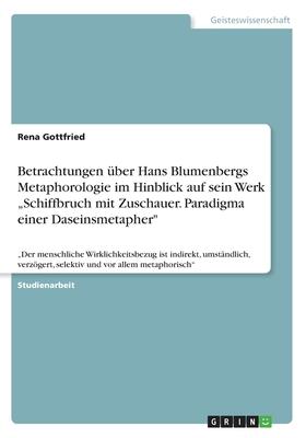 Betrachtungen über Hans Blumenbergs Metaphorologie im Hinblick auf sein Werk Schiffbruch mit Zuschauer. Paradigma einer Daseinsmetapher: Der mensch