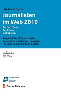 IAM-Bernet Studie Journalisten im Web 2019: Recherchieren, Publizieren, Diskutieren: Ausgewählte Einblicke in den Social-Media-Alltag von Schweizer Jo