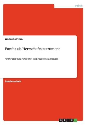 Furcht als Herrschaftsinstrument: Der Fürst und Discorsi von Niccolò Machiavelli