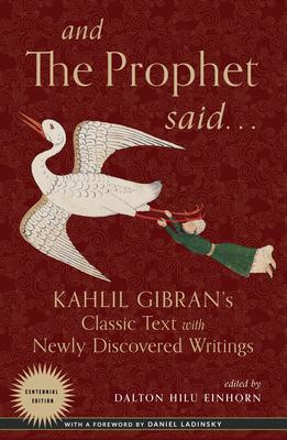 And the Prophet Said: Kahlil Gibran’’s Classic Text with Newly Discovered Writings
