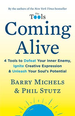 Coming Alive: 4 Tools to Defeat Your Inner Enemy, Ignite Creative Expression & Unleash Your Soul’’s Potential