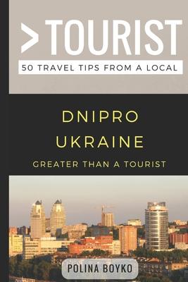 Greater than a Tourist- Dnipro Ukraine: 50 Travel Tips from a Local