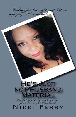 He’’s Just not Husband Material: Pocket Guide to help women find the right Husband