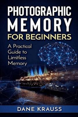Photographic Memory for Beginners: A Practical Guide to Limitless Memory