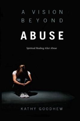 A Vision Beyond Abuse: Spiritual Healing After Abuse