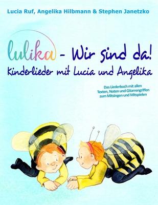 LULIKA - Wir sind da! Kinderlieder mit Lucia und Angelika: Das Liederbuch mit allen Texten, Noten und Gitarrengriffen zum Mitsingen und Mitspielen