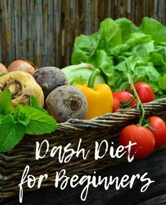 Dash Diet for Beginners: A daily food journal to help you track your meals following the Dash Diet Eating Plan and weight loss program