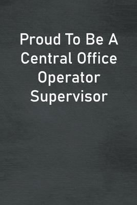 Proud To Be A Central Office Operator Supervisor: Lined Notebook For Men, Women And Co Workers