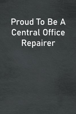 Proud To Be A Central Office Repairer: Lined Notebook For Men, Women And Co Workers