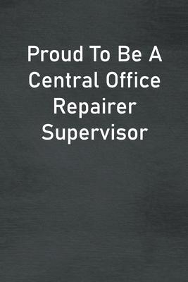Proud To Be A Central Office Repairer Supervisor: Lined Notebook For Men, Women And Co Workers