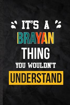 It’’s a Brayan Thing You Wouldn’’t Understand: Practical Personalized Brayan Lined Notebook/ Blank Journal For Favorite First Name, Inspirational Saying