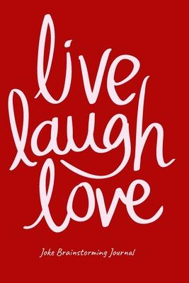 Live Love Laugh Journal For Stand-Up Comedy - Bit Planning Diary For Comics - Best Gift For Comedians To Brainstorm, Formulate & Write Ideas, Puns, On