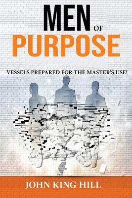 Men of Purpose: Vessels Prepared for the Master’’s Use