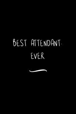 Best Attendant. Ever: Funny Office Notebook/Journal For Women/Men/Coworkers/Boss/Business Woman/Funny office work desk humor/ Stress Relief