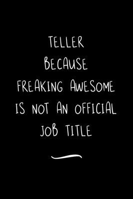 Teller Because Freaking Awesome is not an Official Job Title: Funny Office Notebook/Journal For Women/Men/Coworkers/Boss/Business Woman/Funny office w