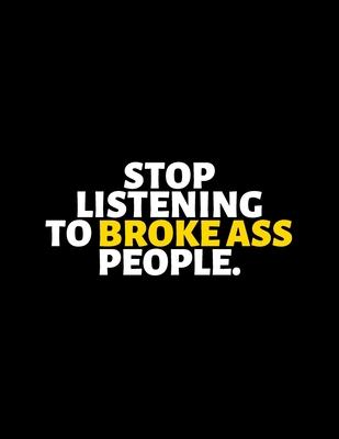 Stop Listening To Broke Ass People: lined professional notebook/Journal. A perfect inspirational gifts for friends and coworkers under 20 dollars: Ama