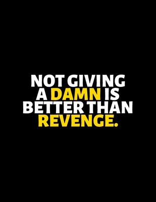 Not Giving A Damn Is Better Than Revenge: lined professional notebook/Journal. A perfect inspirational gifts for friends and coworkers under 20 dollar