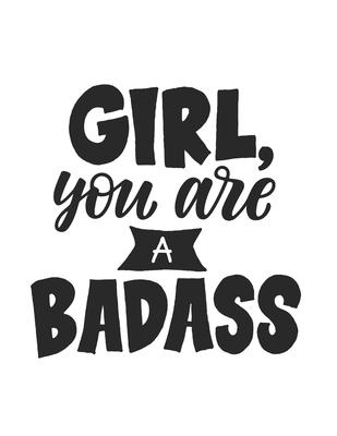 Girl, You Are A Badass: Self Care & Wellness Journal Gift for Woman Motivational Quotes 8.5 x 11 Inches 102 Pages