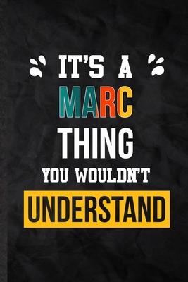 It’’s a Marc Thing You Wouldn’’t Understand: Practical Personalized Marc Lined Notebook/ Blank Journal For Favorite First Name, Inspirational Saying Uni