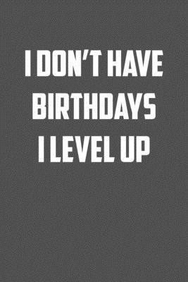 i don�t have birthdays I level up: 6x9 Journal Grey with White Text