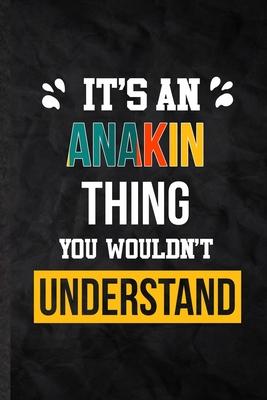It’’s an Anakin Thing You Wouldn’’t Understand: Practical Personalized Anakin Lined Notebook/ Blank Journal For Favorite First Name, Inspirational Sayin