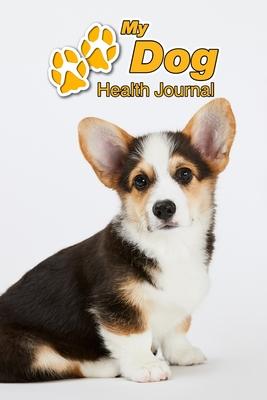My Dog Health Journal: Pembroke Welsh Corgi Puppy - 109 pages 6x9 - Track and Record Vaccinations, Shots, Vet Visits - Medical Documentatio