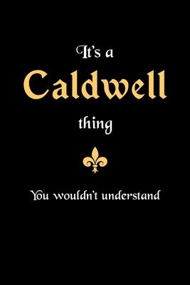It’’s A Caldwell Thing, You Wouldn’’t Understand: Personalized Notebook Journal With Name Blank Lined Customized Diary Logbook Gifts