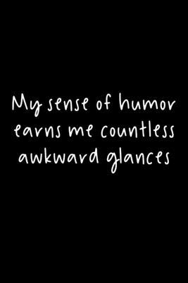 My Sense Of Humor Earns Me Countless Awkward Glances: 105 Undated Pages: Humor: Paperback Journal