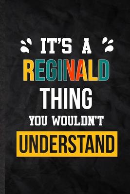 It’’s a Reginald Thing You Wouldn’’t Understand: Practical Blank Lined Notebook/ Journal For Personalized Reginald, Favorite First Name, Inspirational S