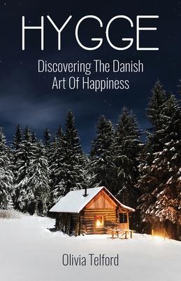 Hygge: Discovering The Danish Art Of Happiness: How To Live Cozily And Enjoy Life’’s Simple Pleasures