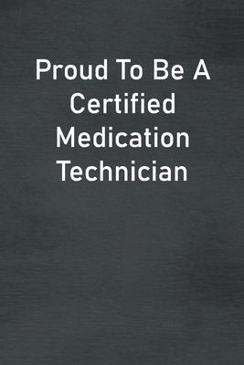 Proud To Be A Certified Medication Technician: Lined Notebook For Men, Women And Co Workers